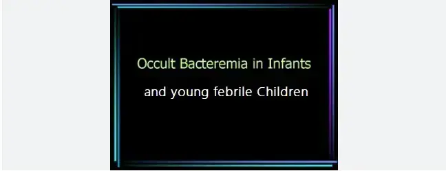 occult-bacteremia-in-infants-and-young-febrile-children:-diagnosis-symptoms-and-links-to-sepsis